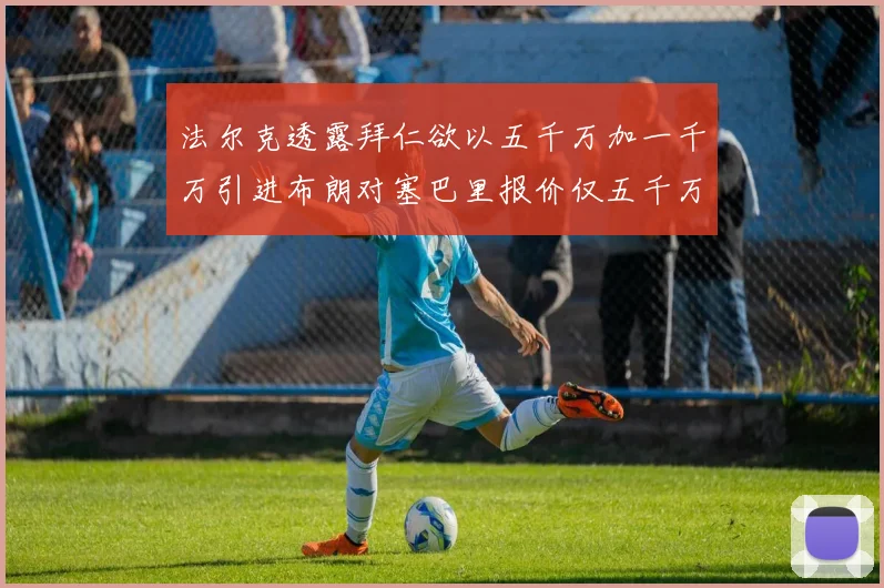 法尔克透露拜仁欲以五千万加一千万引进布朗对塞巴里报价仅五千万